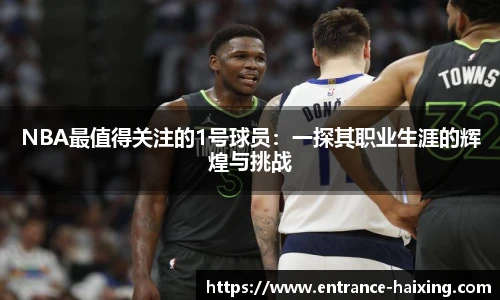 NBA最值得关注的1号球员：一探其职业生涯的辉煌与挑战