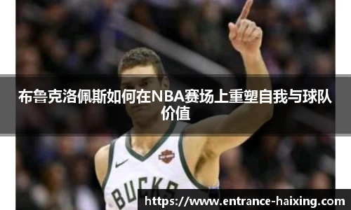 布鲁克洛佩斯如何在NBA赛场上重塑自我与球队价值
