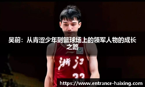 吴前：从青涩少年到篮球场上的领军人物的成长之路
