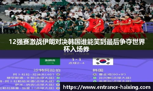 12强赛激战伊朗对决韩国谁能笑到最后争夺世界杯入场券