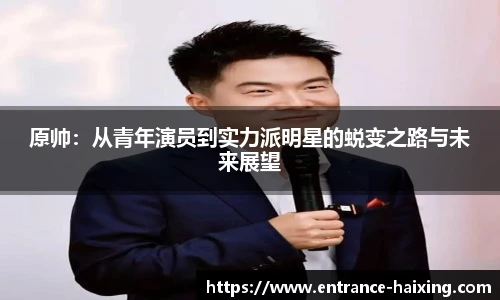 原帅：从青年演员到实力派明星的蜕变之路与未来展望